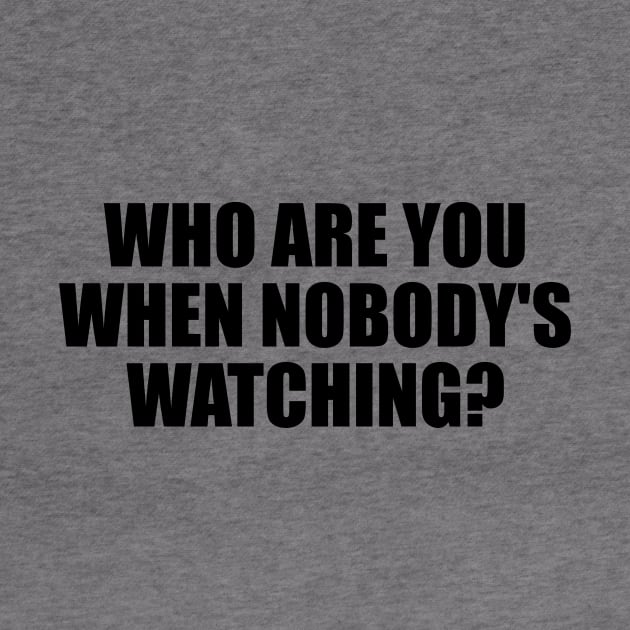 Who are you when nobody's watching by BL4CK&WH1TE 